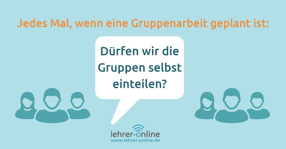 Typischer Schülerspruch bei Gruppenarbeiten Jedes Mal, wenn die Lehrkraft eine Gruppenarbeit plant, bringen die Schülerinnen und Schüler diesen typischen Spruch: "Können wir die Gruppen selbst einteilen?"