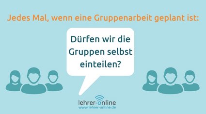 Jedes Mal, wenn die Lehrkraft eine Gruppenarbeit plant, bringen die Schülerinnen und Schüler diesen typischen Spruch: "Können wir die Gruppen selbst einteilen?"