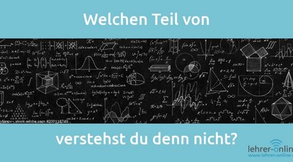 komplizierte Mathematik-Aufgaben auf Tafel; "Welchen Teil davon verstehst du denn nicht?"