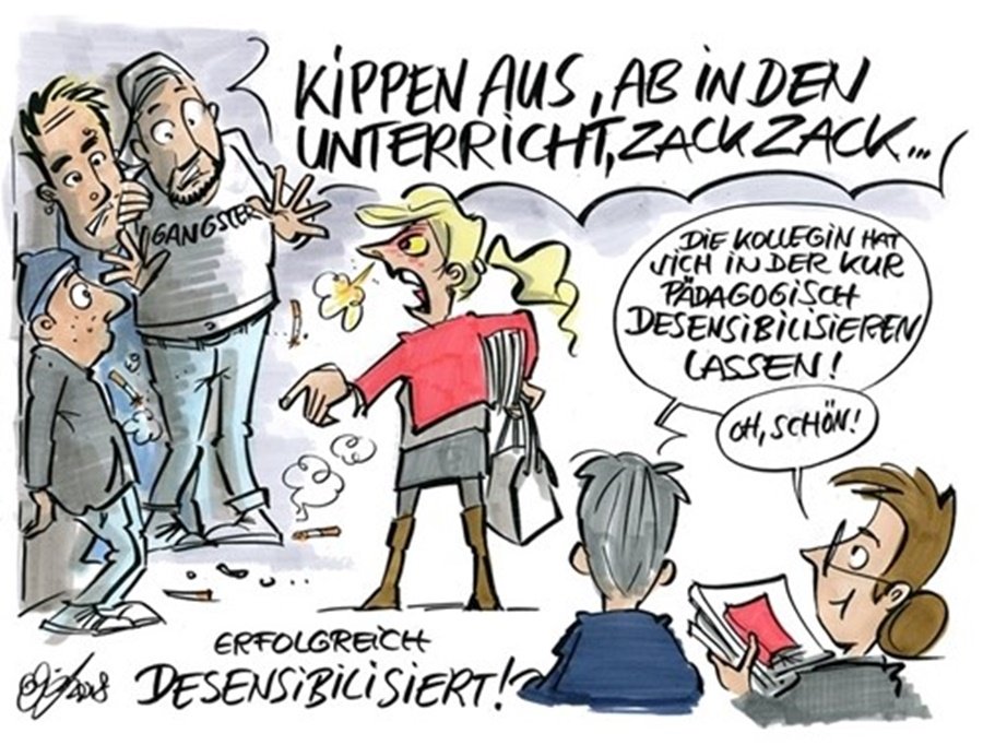 Erfolgreiche Desensibilisierung der Lehrkraft Erfolgreich desensibilisiert: "Kippen aus, ab in den Unterricht, zack zack", brüllt die junge Lehrerin schnaubend drei Halbstarke an, die sich ängstlich in die Ecke drängen. Zwei Kollegen beobachten die Situation:"Die Kollegin hat sich in der Kur pädagogisch desensibilisieren lassen!"- "Oh, schön!"
