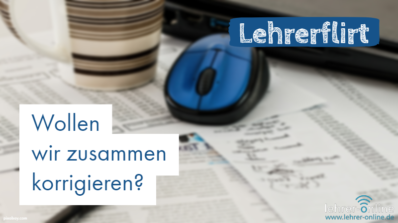 Schreibtisch; Lehrerflirt: Wollen wir zusammen korrigieren?