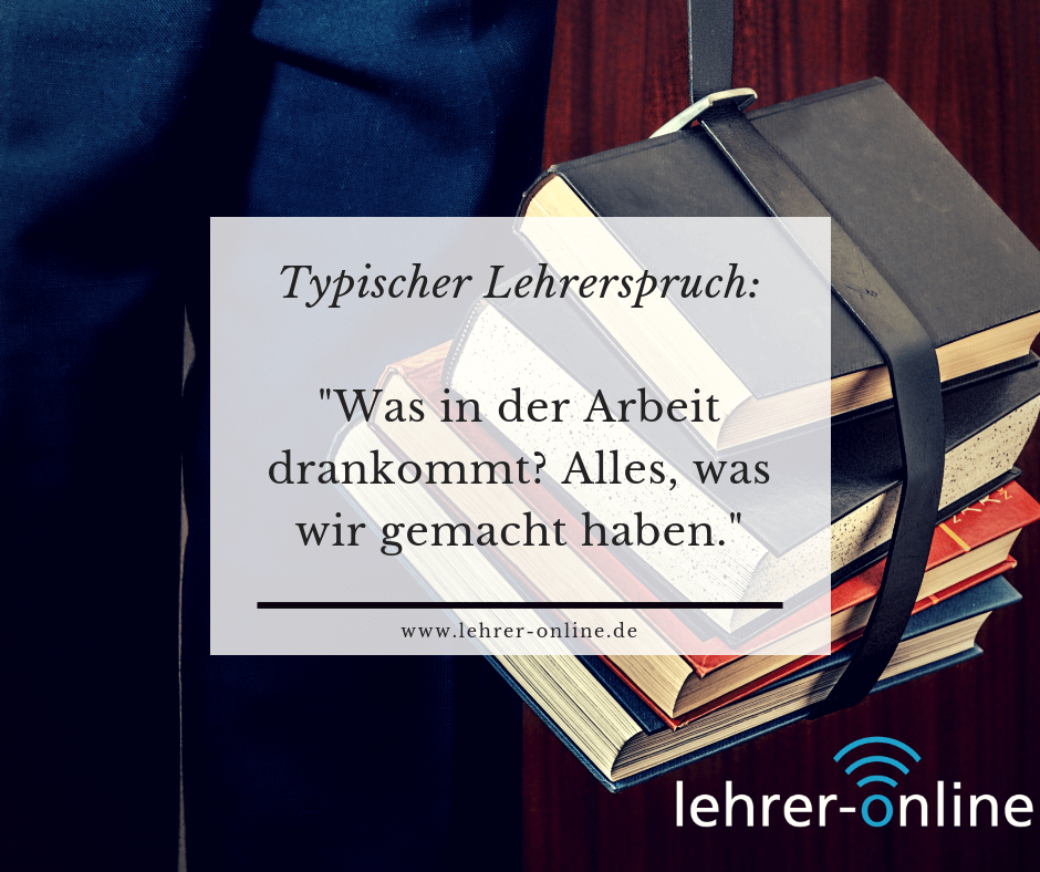 Typischer Lehrerspruch: Was in der Arbeit drankommt? Alles, was wir gemacht haben.