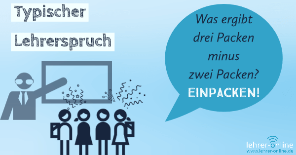 Lehrer an der Tafel; Schüler mit gepackten Rucksäcken und guter Laune; Typischer Lehrerspruch: Was ergibt drei Packen minus zwei Packen? Einpacken!