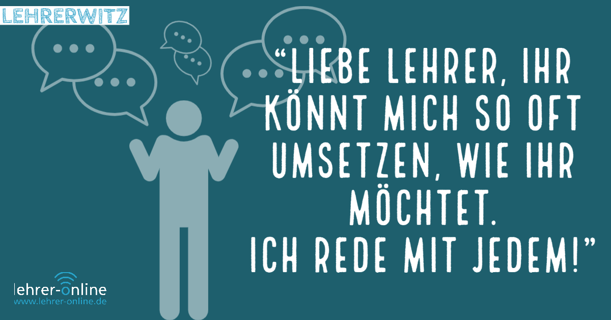 "Liebe Lehrer, ihr könnt mich so oft umsetzen, wie ihr möchtet. Ich rede mit jedem!" "Liebe Lehrer, ihr könnt mich so oft umsetzen, wie ihr möchtet. Ich rede mit jedem!"