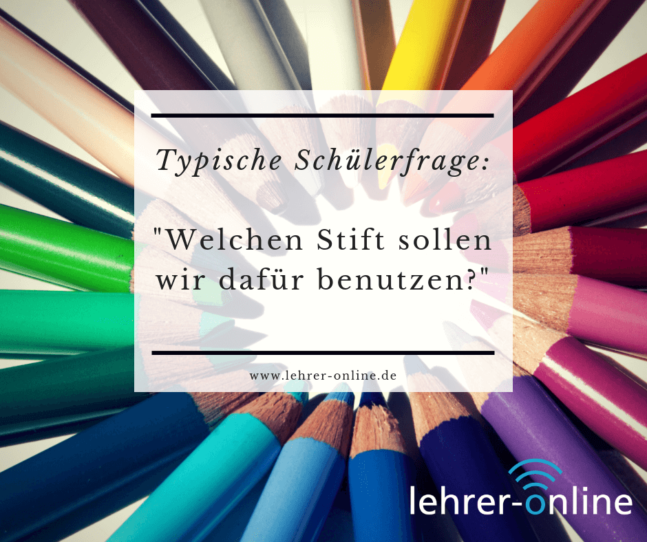 Typische Schülerfrage: "Welchen Stift sollen wir dafür benutzen?"