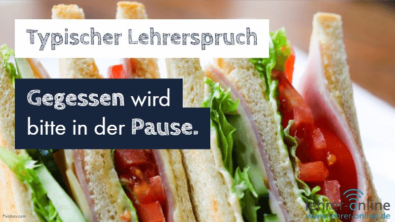 Typischer Lehrerspruch: "Gegessen wird bitte in der Pause." Sandwich; Typischer Lehrerspruch: Gegessen wird bitte in der Pause.