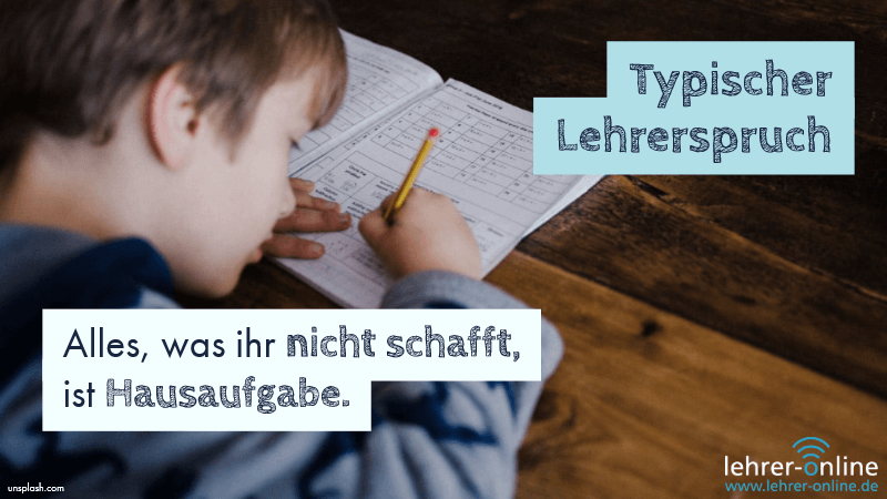 Schüler schreibt; Typischer Lehrerspruch: Alles, was ihr nicht schafft, ist Hausaufgabe.