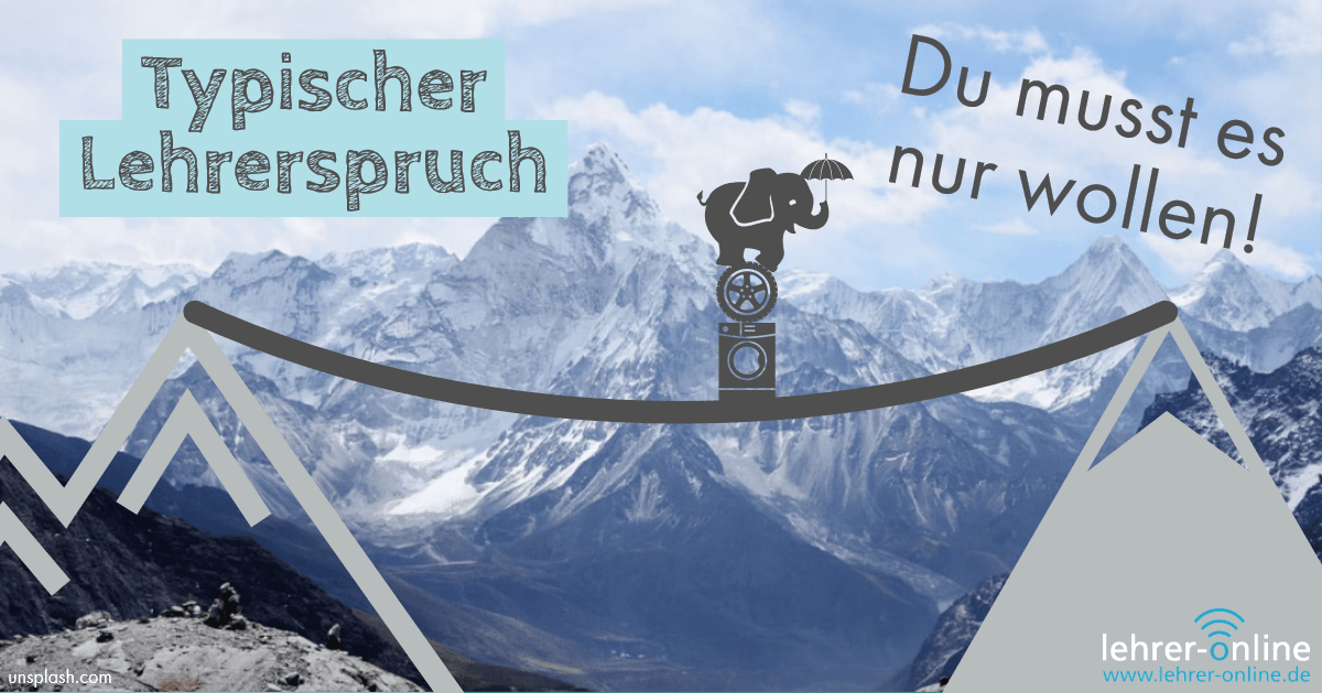 Typischer Spruch eines Lehrers: "Du muss es nur wollen!" Balancierender Elefant zwischen Bergen; Typischer Lehrerspruch: Du musst es nur wollen!