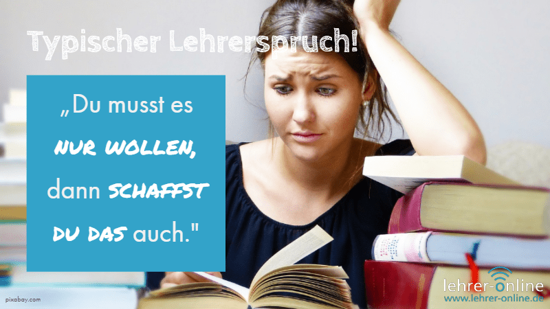 Verzweifelte Schülerin am Schreibtisch mit Buch in der Hand; Typischer Lehrerspruch: Du musst es nur wollen, dann schaffst du das auch.