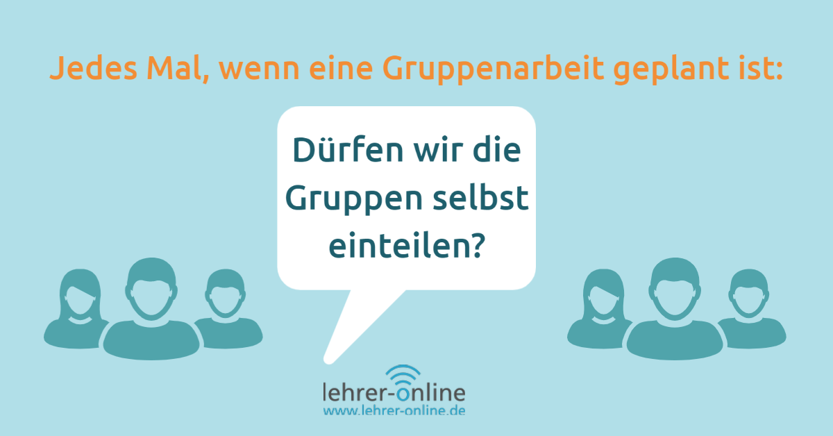 Jedes Mal, wenn die Lehrkraft eine Gruppenarbeit plant, bringen die Schülerinnen und Schüler diesen typischen Spruch: "Können wir die Gruppen selbst einteilen?"