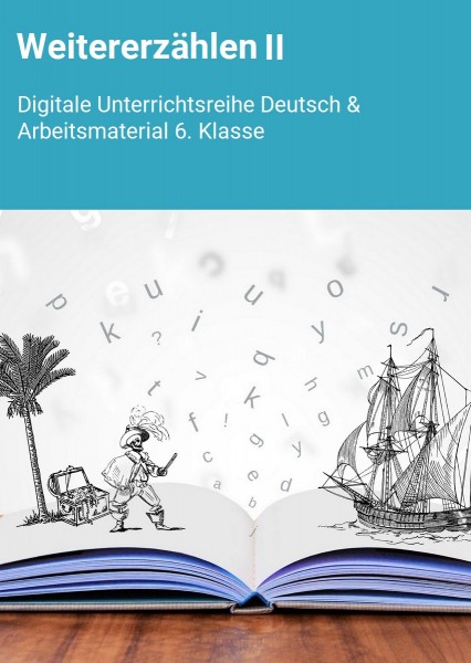 Weitererzählen II: Digitale Unterrichtsreihe Deutsch & Arbeitsmaterial 6.