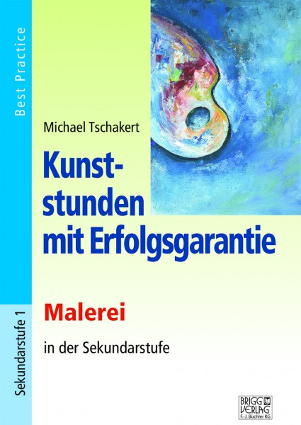 Kunststunden mit Erfolgsgarantie - Malerei in der Sekundarstufe