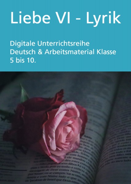 Liebe VI - Lyrik: Digitale Unterrichtsreihe Deutsch & Arbeitsmaterial 5 - 10