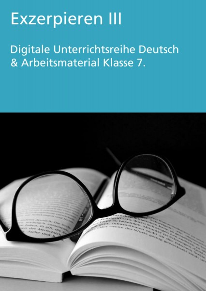 Unterrichtsreihe Deutsch: Exzerpieren III Klasse 7